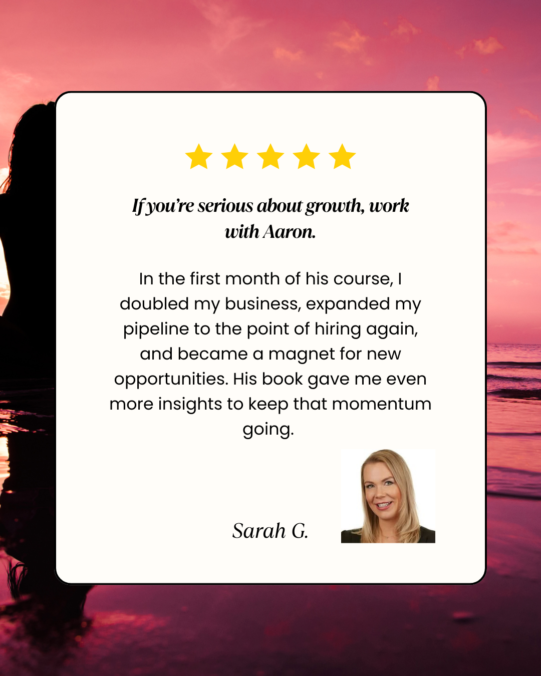 Testimonial from Sarah G. — If you're serious about growth, work with Aaron.