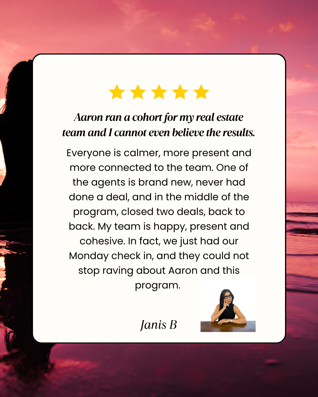 Testimonial from Janis B. — Aaron ran a cohort for my real estate team and I cannot even believe the results