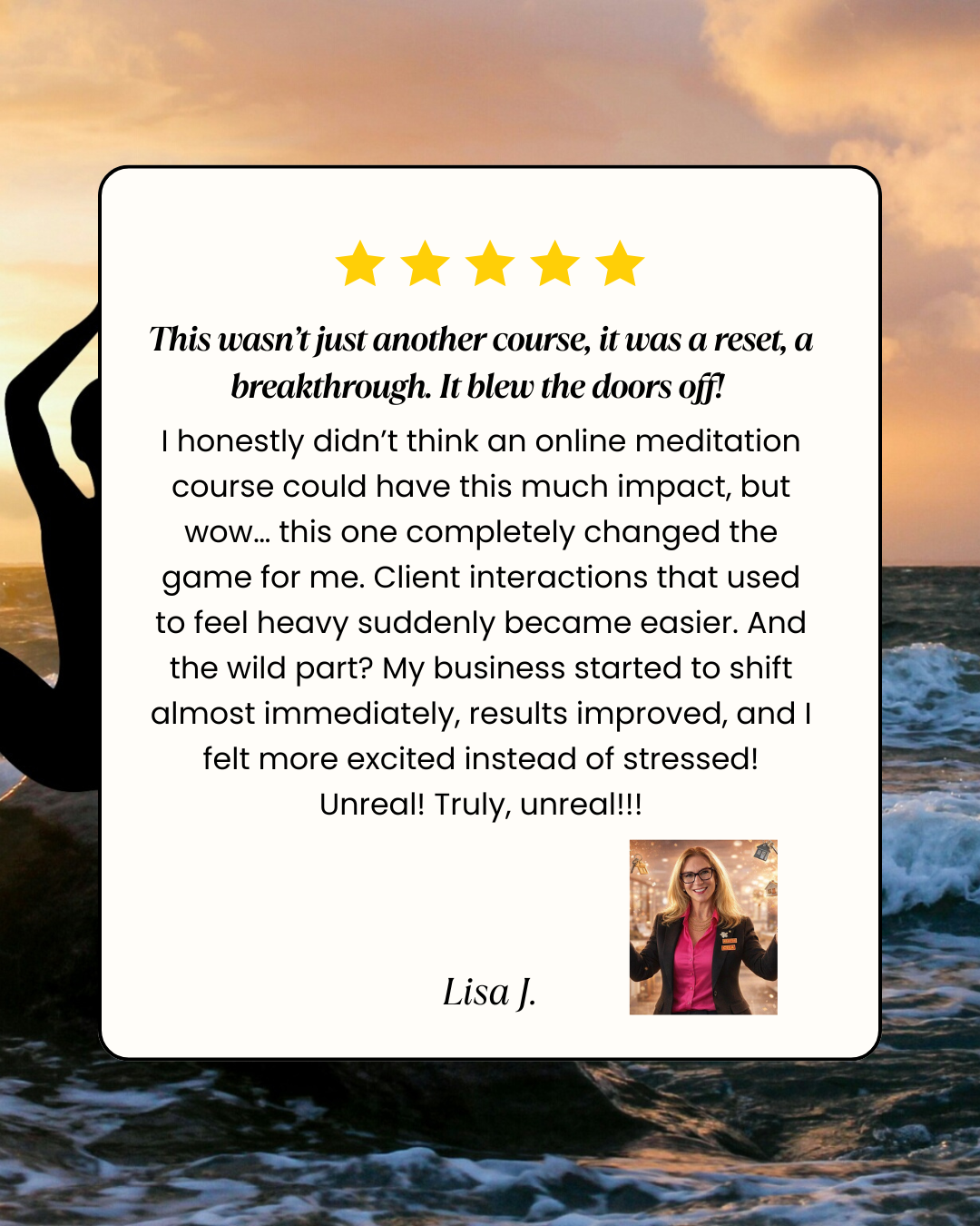 Testimonial from Lisa J. — This wasn't just another course, it was a reset, a breakthrough. It blew the doors off!