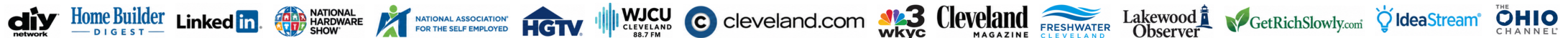 Featured in: DIY Network, Home Builder Digest, LinkedIn, National Hardware Show, National Association for the Self Employed, HGTV, WJCU Cleveland 88.7 FM, cleveland.com, WKYC, Cleveland Magazine, Freshwater Cleveland, Lakewood Observer, GetRichSlowly.com, IdeaStream, The Ohio Channel