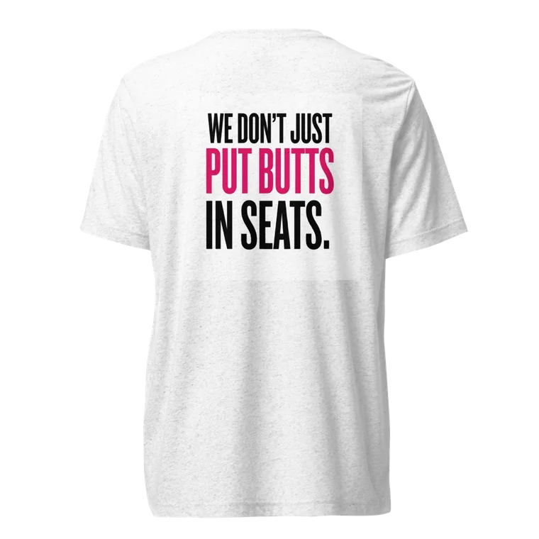 We Don't Just Put Butts In Seats