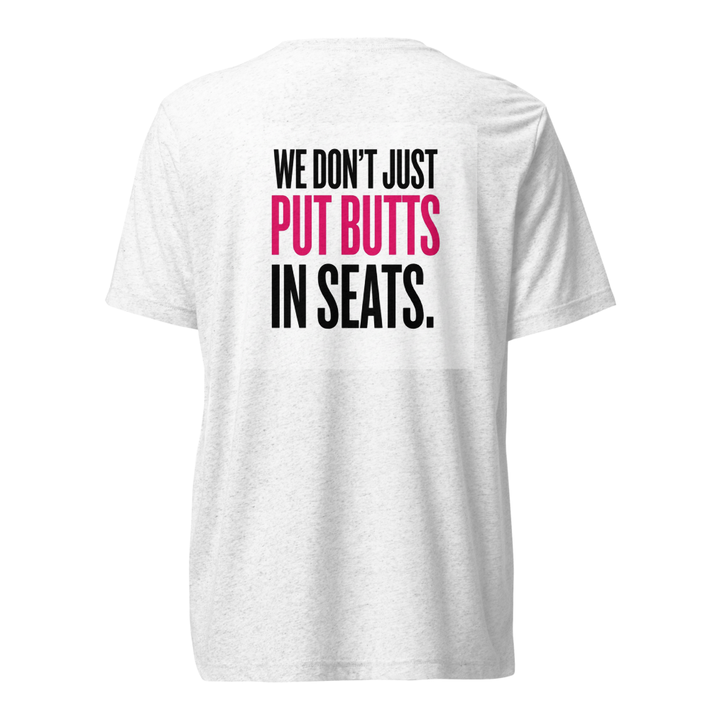 We Don't Just Put Butts In Seats
